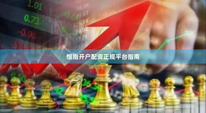 恒指开户配资正规平台指南